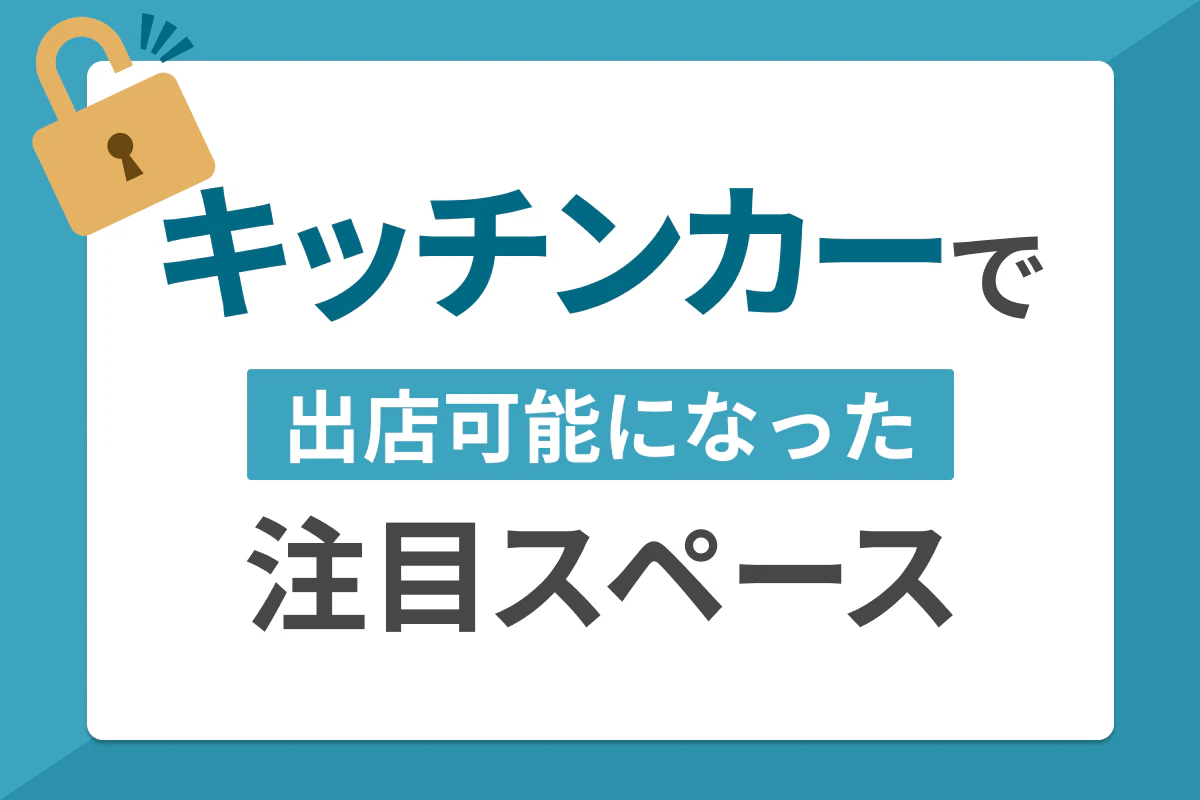 出店できる用途・ジャンルが広がった注目スペース集 〜キッチンカー〜
